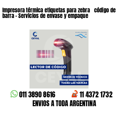 Impresora térmica etiquetas para zebra  código de barra - Servicios de envase y empaque